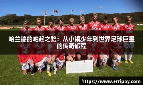 哈兰德的崛起之路：从小镇少年到世界足球巨星的传奇旅程