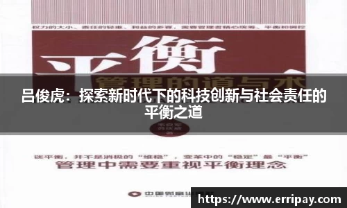 吕俊虎:探索新时代下的科技创新与社会责任的平衡之道